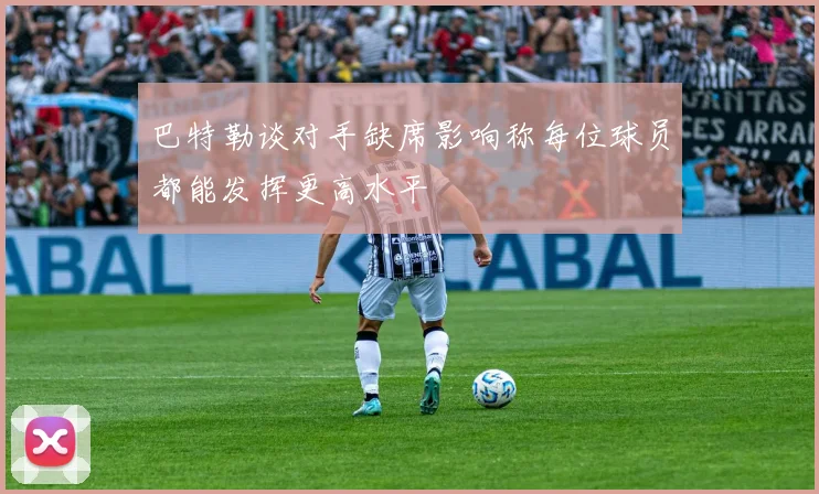 巴特勒谈对手缺席影响称每位球员都能发挥更高水平