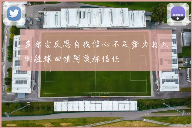 多尔古反思自我信心不足努力打入制胜球回馈阿莫林信任