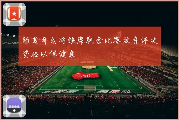 约基奇或将缺席剩余比赛放弃评奖资格以保健康